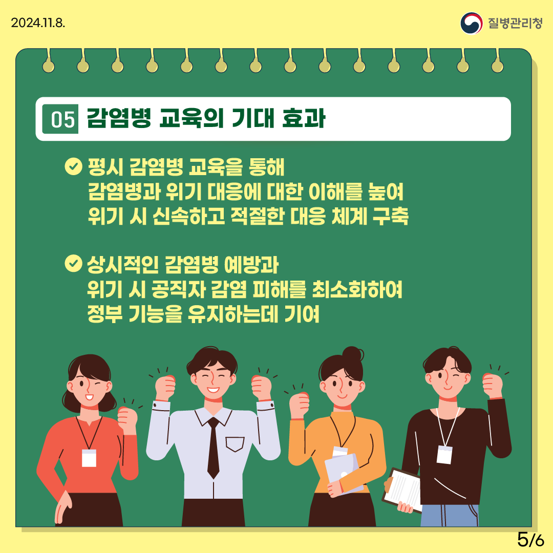 5.감염병 교육의 기대 효과 - 평시 감염병 교육을 통해 감염병과 위기 대응에 대한 이해를 높여 위기 시 신속하고 적절한 대응 체계 구축 - 상시적인 감염병 예방과 위기 시 공직자 감염 피해를 최소화하여 정부 기능을 유지하는 데 기여 사진4